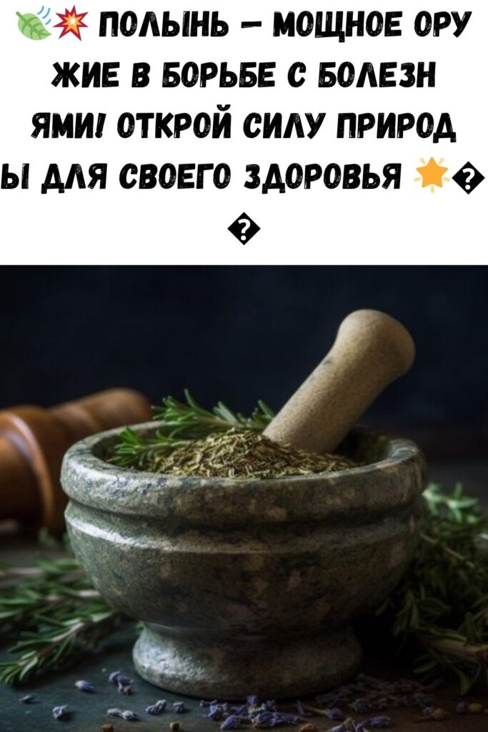ПОЛЫНЬ — ЭТО СИЛЬНЕЙШЕЕ СРЕДСТВО ОТ ТЯЖЕЛЫХ БОЛЕЗНЕЙ
