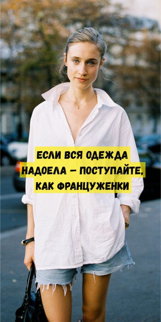 Если вся одежда надоела – поступайте, как француженки Если вся одежда надоела – поступайте, как француженки