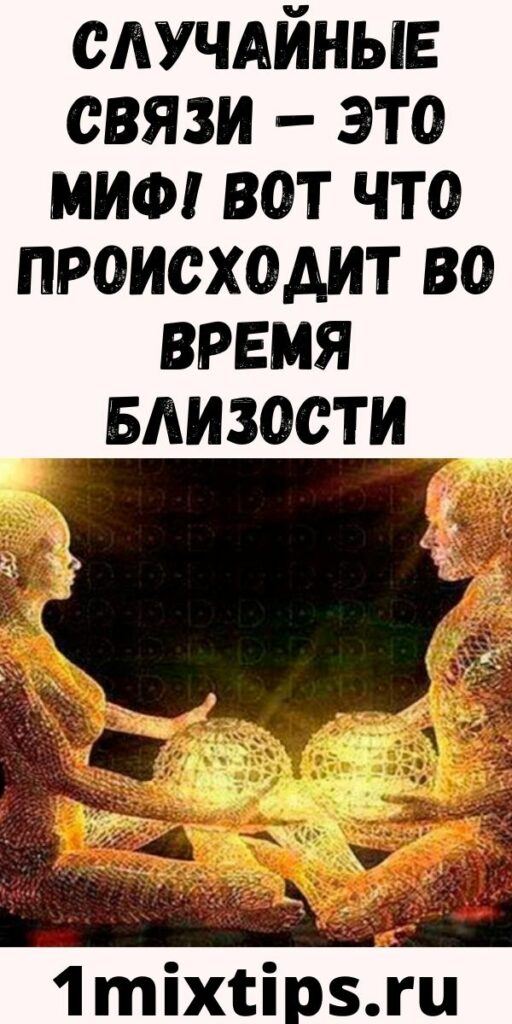 СЛУЧАЙНЫЕ СВЯЗИ – ЭТО МИФ! ВОТ ЧТО ПРОИСХОДИТ ВО ВРЕМЯ БЛИЗОСТИ…