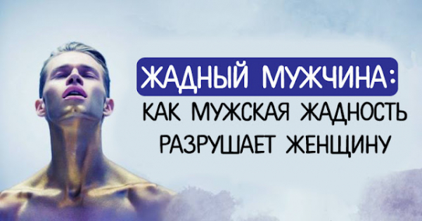 Жадный мужчина: как мужская жадность разрушает женщину -1MIXTIPSRU