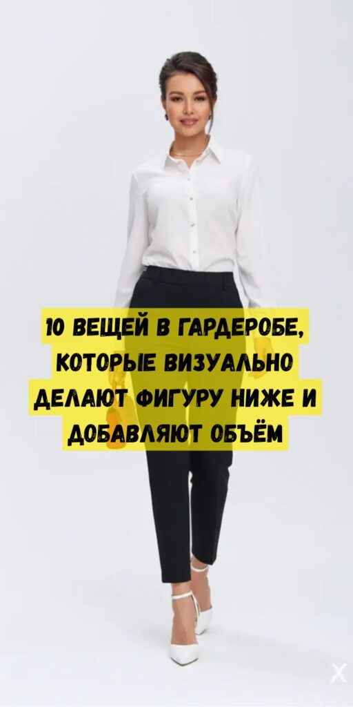 10 вещей в гардеробе, которые визуально делают фигуру ниже и добавляют объём