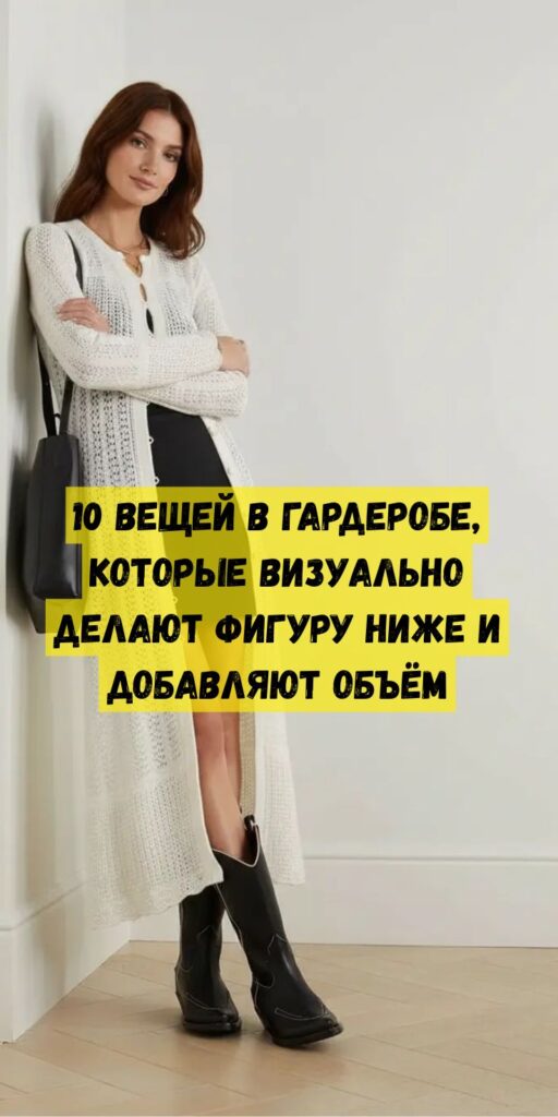 10 вещей в гардеробе, которые визуально делают фигуру ниже и добавляют объём