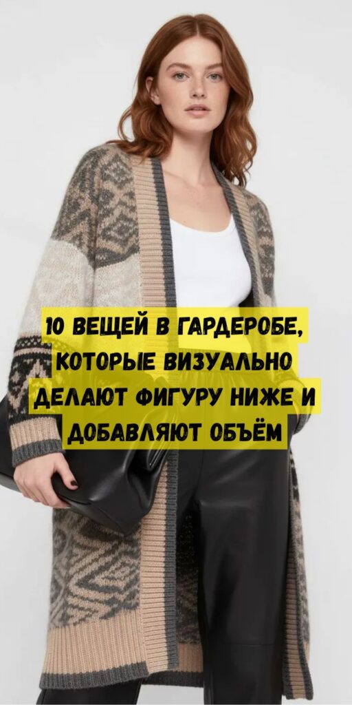 10 вещей в гардеробе, которые визуально делают фигуру ниже и добавляют объём