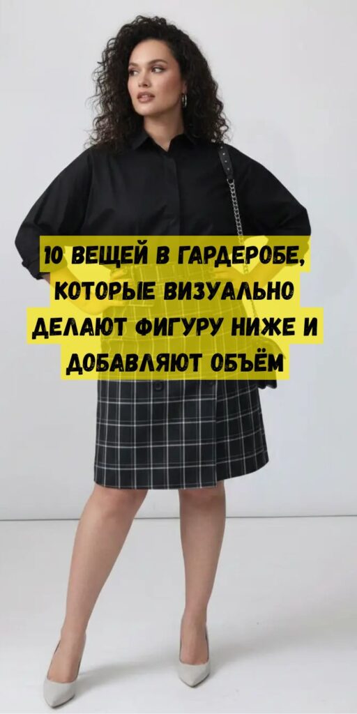 10 вещей в гардеробе, которые визуально делают фигуру ниже и добавляют объём