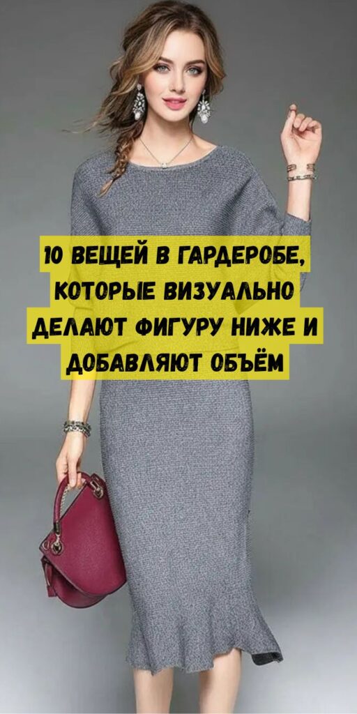 10 вещей в гардеробе, которые визуально делают фигуру ниже и добавляют объём